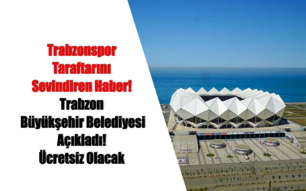 Trabzonspor Taraftarını Sevindiren Haber! Trabzon  Büyükşehir Belediyesi Açıkladı! Ücretsiz Olacak