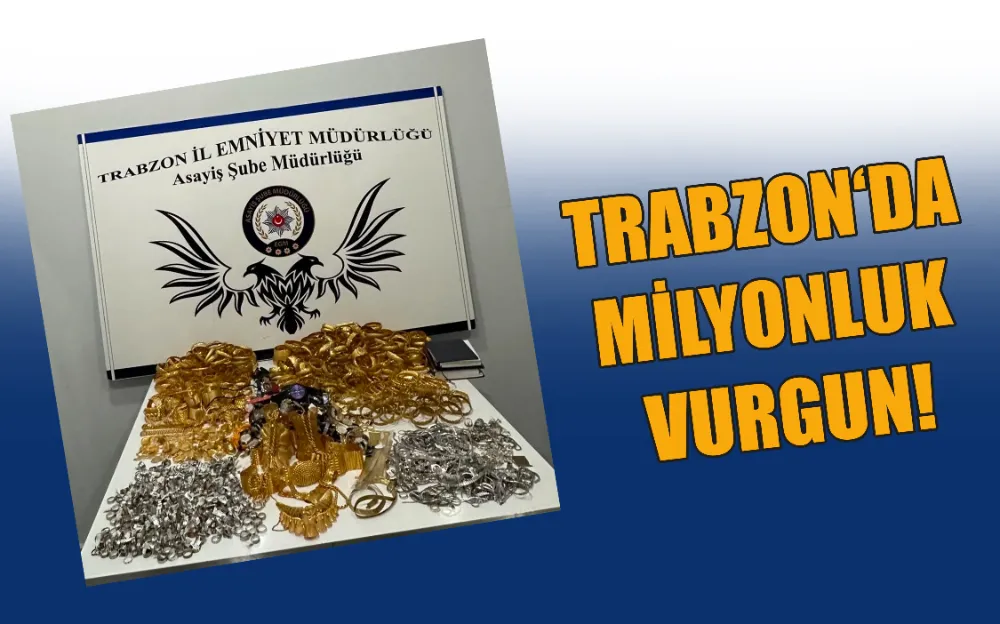 TRABZON‘DA MİLYONLUK VURGUN!