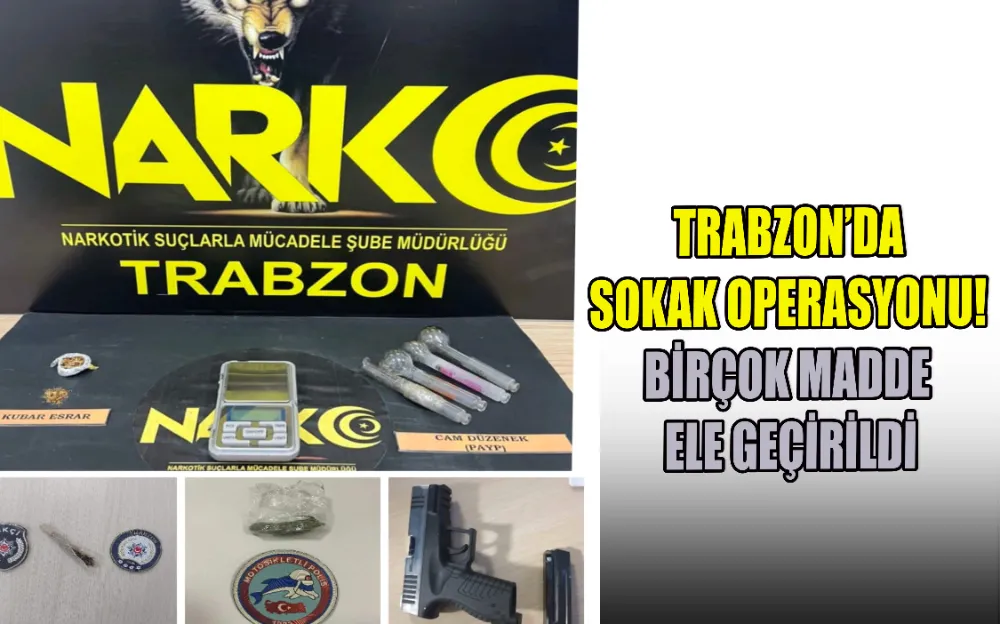 TRABZON’DA SOKAK OPERASYONU! BİRÇOK MADDE ELE GEÇİRİLDİ