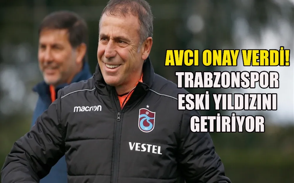 AVCI ONAY VERDİ! TRABZONSPOR ESKİ YILDIZINI GETİRİYOR