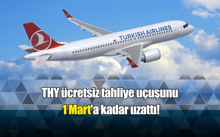 THY ücretsiz tahliye uçuşunu 1 Mart