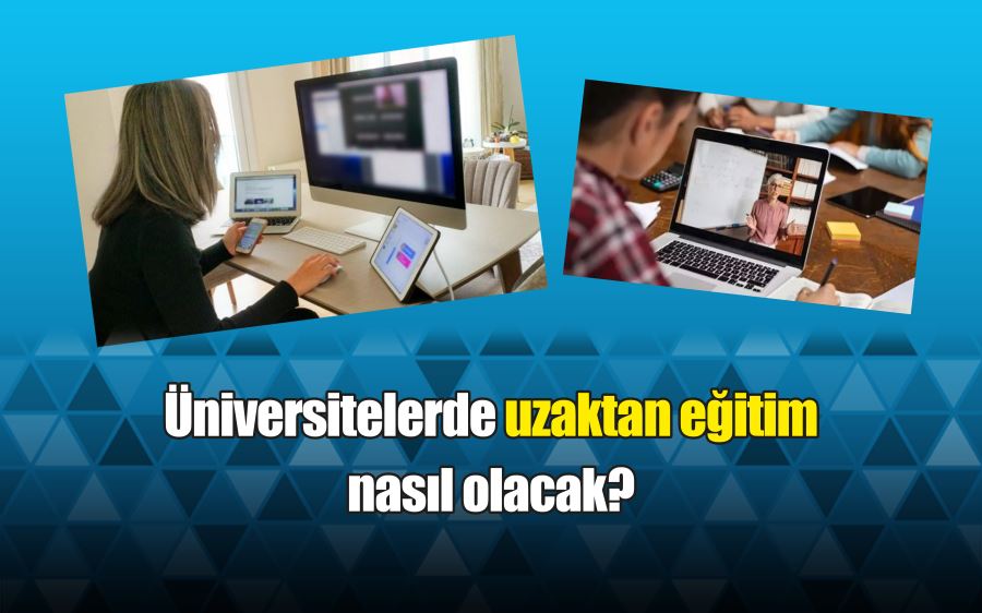 Üniversitelerde uzaktan eğitim nasıl olacak?