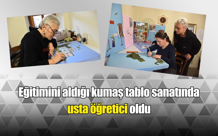 Eğitimini aldığı kumaş tablo sanatında usta öğretici oldu