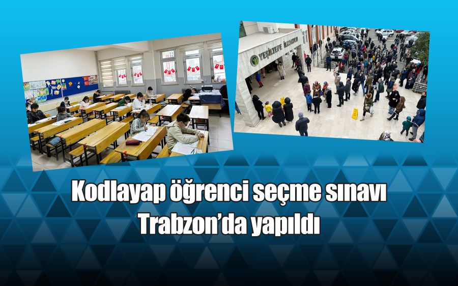 Kodlayap öğrenci seçme sınavı Trabzon’da yapıldı