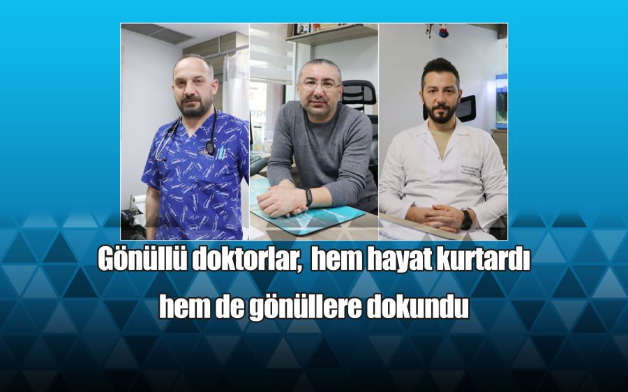 Gönüllü doktorlar, deprem bölgesinde hem hayat kurtardı hem de gönüllere dokundu