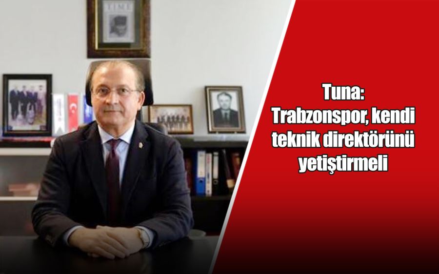 Tuna: Trabzonspor, kendi teknik direktörünü yetiştirmeli