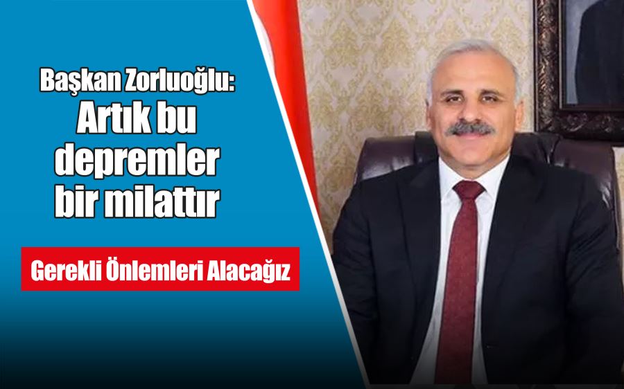 Başkan Zorluoğlu: Artık bu depremler bir milattır