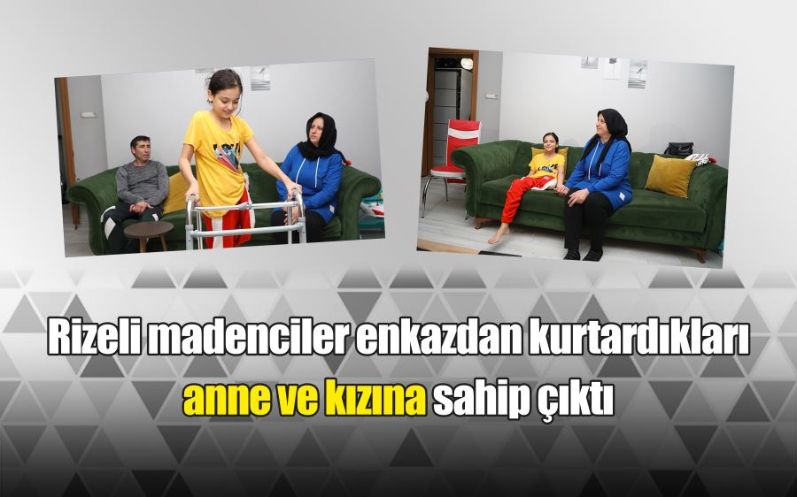 Rizeli madenciler enkazdan kurtardıkları anne ve kızına sahip çıktı