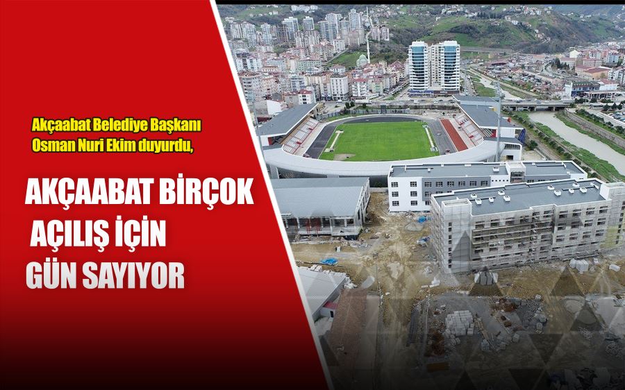 Akçaabat birçok açılış için gün sayıyor