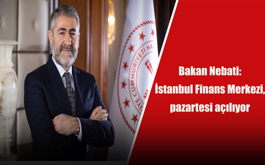 Bakan Nebati: İstanbul Finans Merkezi, pazartesi açılıyor