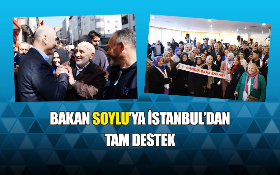 BAKAN SOYLU’YA İSTANBUL’DAN TAM DESTEK