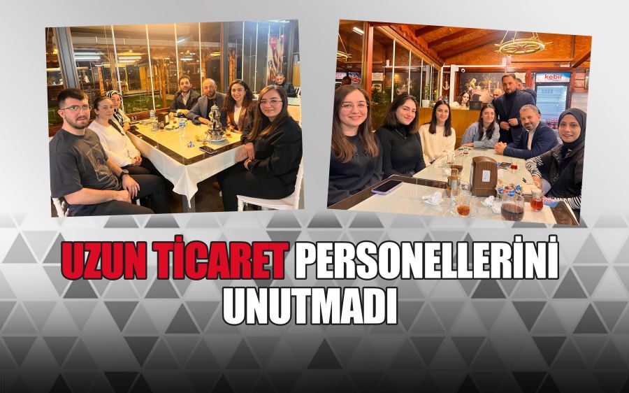 UZUN TİCARET PERSONELLERİNİ UNUTMADI