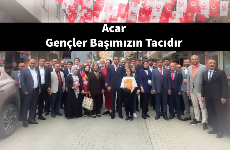 Acar; Gençler Başımızın Tacıdır