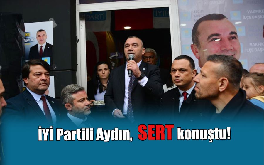 İYİ Partili Aydın Sert Konuştu