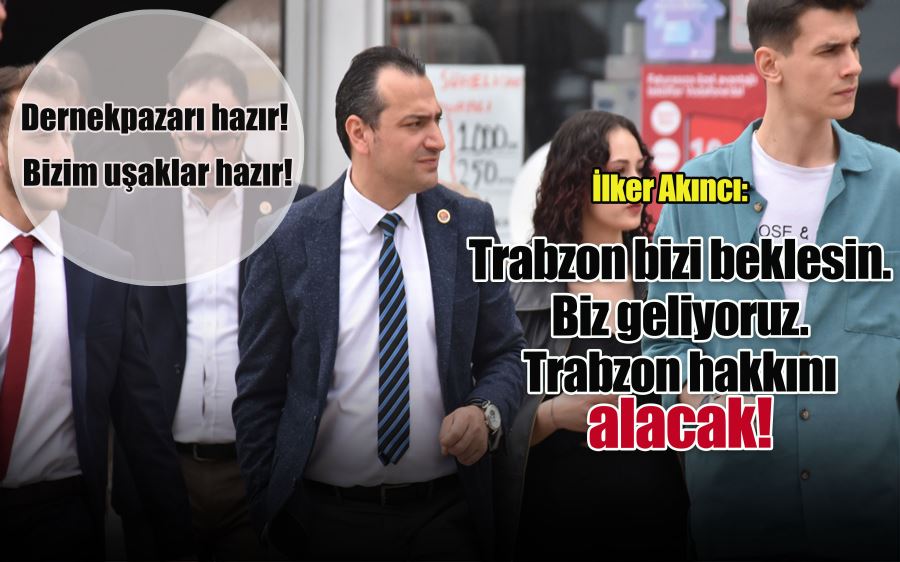  İlker Akıncı: Trabzon bizi beklesin. Biz geliyoruz. Trabzon hakkını alacak!