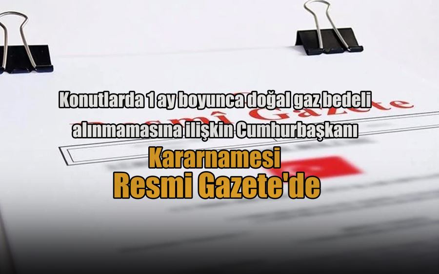 Konutlarda 1 ay boyunca doğal gaz bedeli alınmamasına ilişkin Cumhurbaşkanı Kararnamesi Resmi Gazete