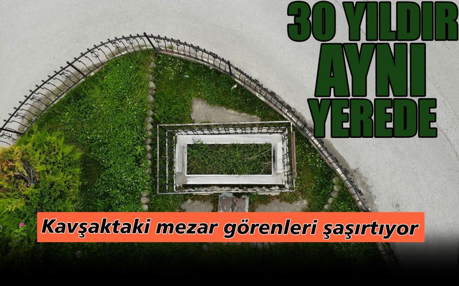 Kavşaktaki mezar görenleri şaşırtıyor