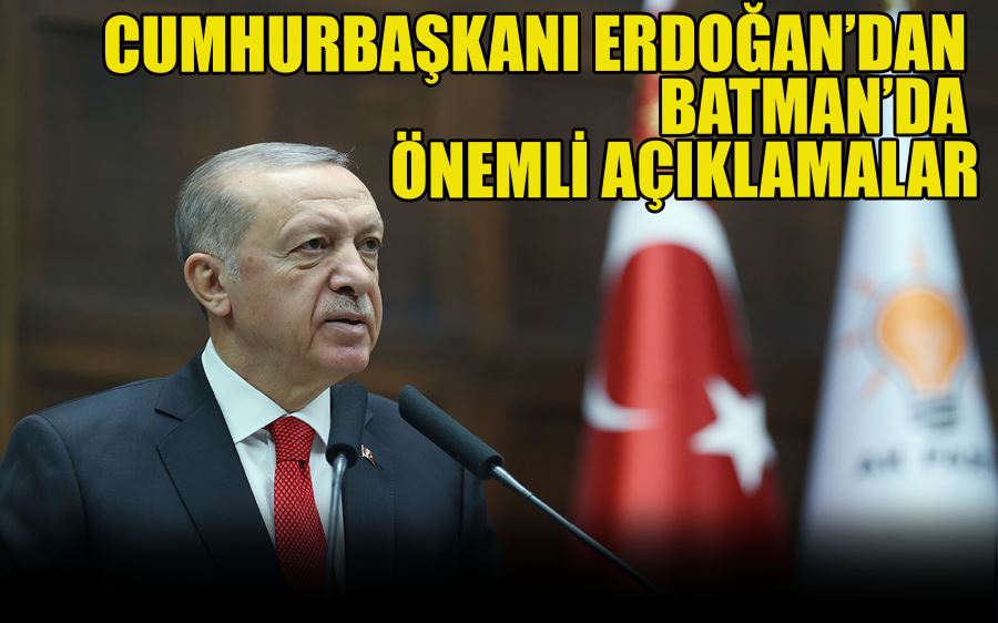 CUMHURBAŞKANI ERDOĞAN’DAN  BATMAN’DA  ÖNEMLİ AÇIKLAMALAR