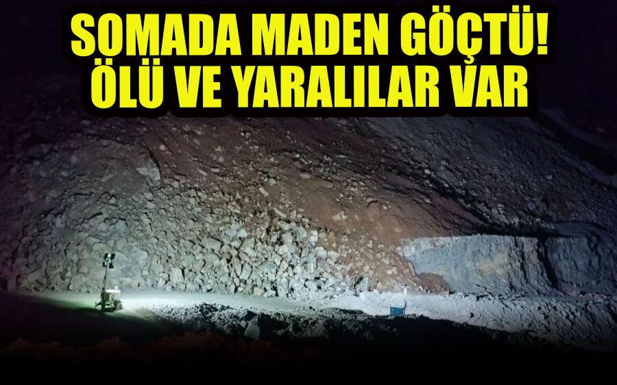 SOMADA MADEN GÖÇTÜ! ÖLÜ VE YARALILAR VAR