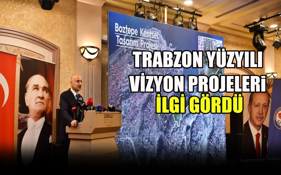 TRABZON YÜZYILI VİZYON PROJELERİ İLGİ GÖRDÜ