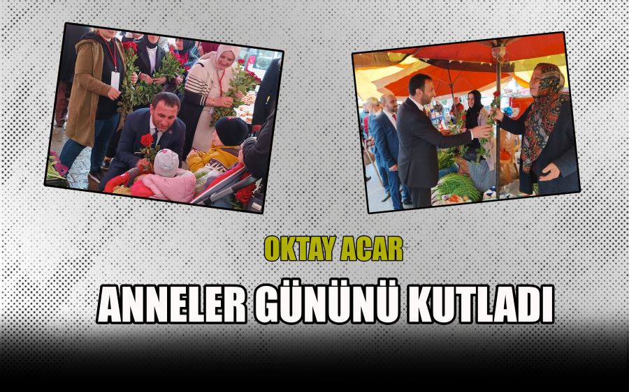  OKTAY ACAR, ANNELER GÜNÜNÜ KUTLADI