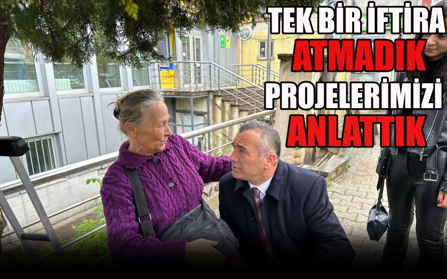 TEK BİR İFTİRA  ATMADIK PROJELERİMİZİ  ANLATTIK