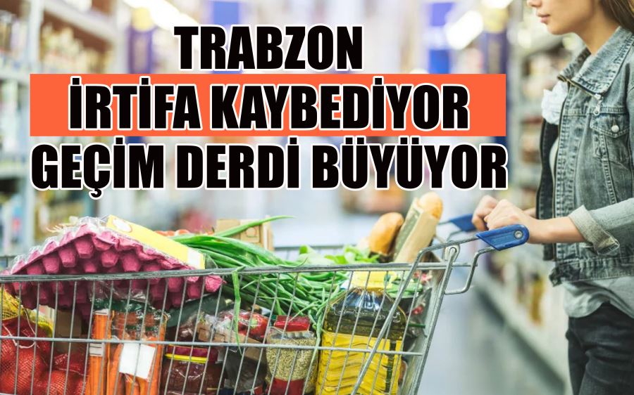 TRABZON İRTİFA KAYBEDİYOR GEÇİM DERDİ BÜYÜYOR