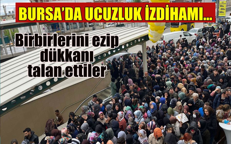 BURSA’DA UCUZLUK İZDİHAMI...     