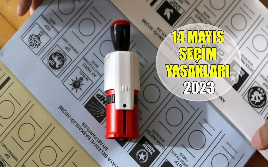 14 MAYIS  SEÇİM  YASAKLARI