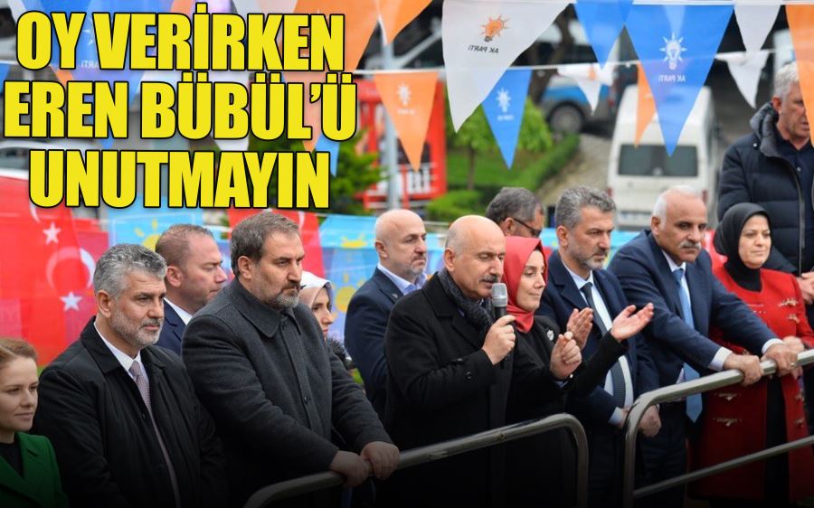 OY VERİRKEN EREN BÜLBÜL’Ü UNUTMAYIN