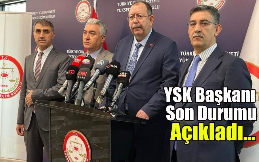 YSK Başkanı Son Durumu Açıkladı...