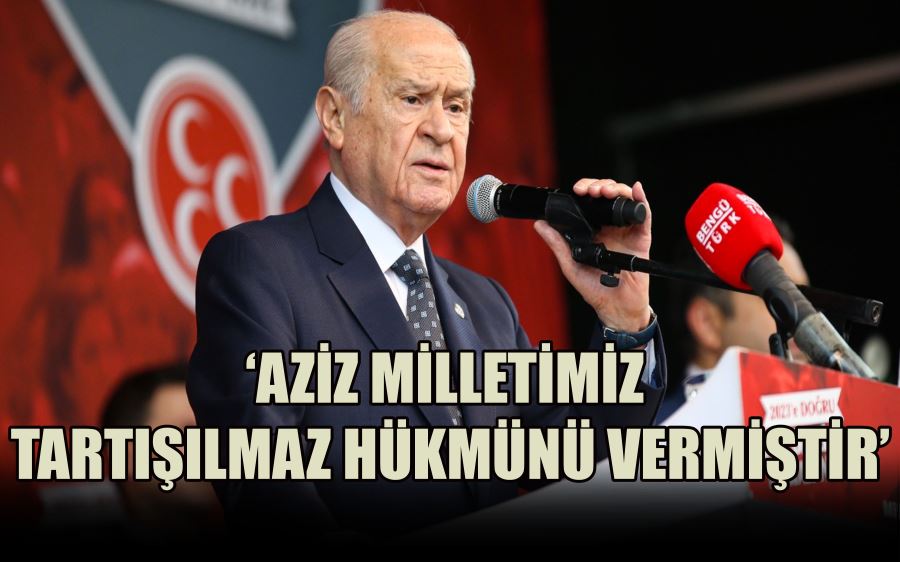 ‘AZİZ MİLLETİMİZ  TARTIŞILMAZ HÜKMÜNÜ VERMİŞTİR’