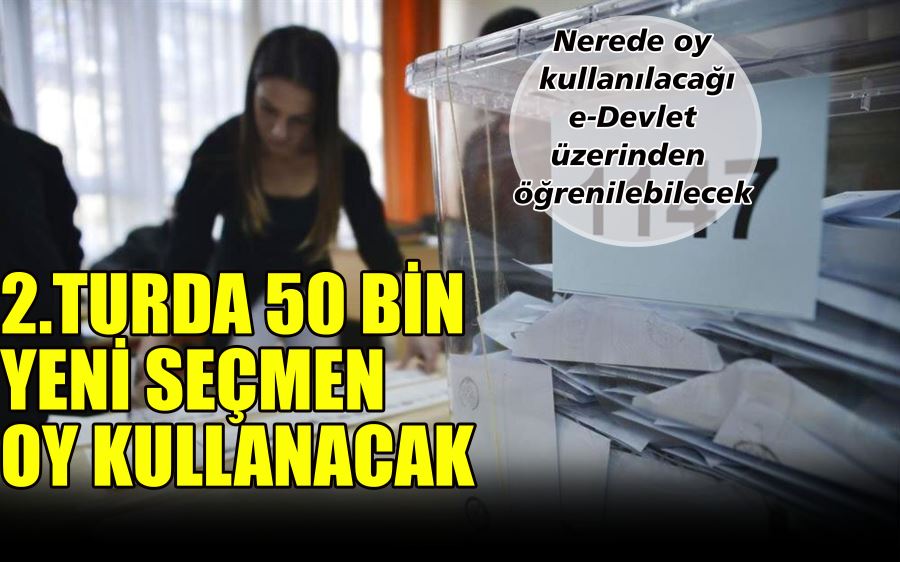 2.TURDA 50 BİN  YENİ SEÇMEN  OY KULLANACAK