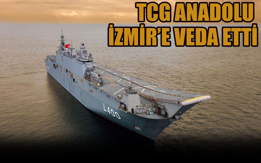 TCG ANADOLU  İZMİR’E VEDA ETTİ