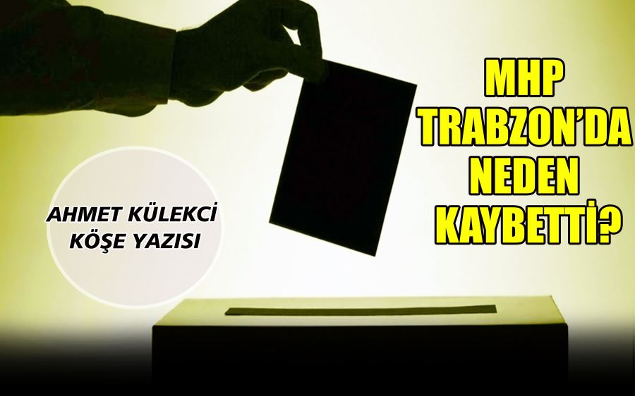 MHP TRABZON’DA NEDEN KAYBETTİ?