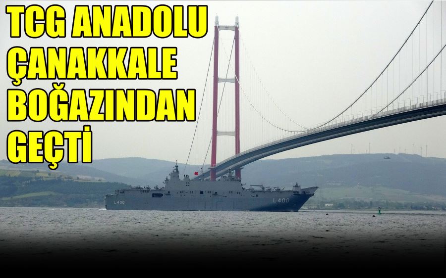 TCG ANADOLU  ÇANAKKALE  BOĞAZINDAN  GEÇTİ