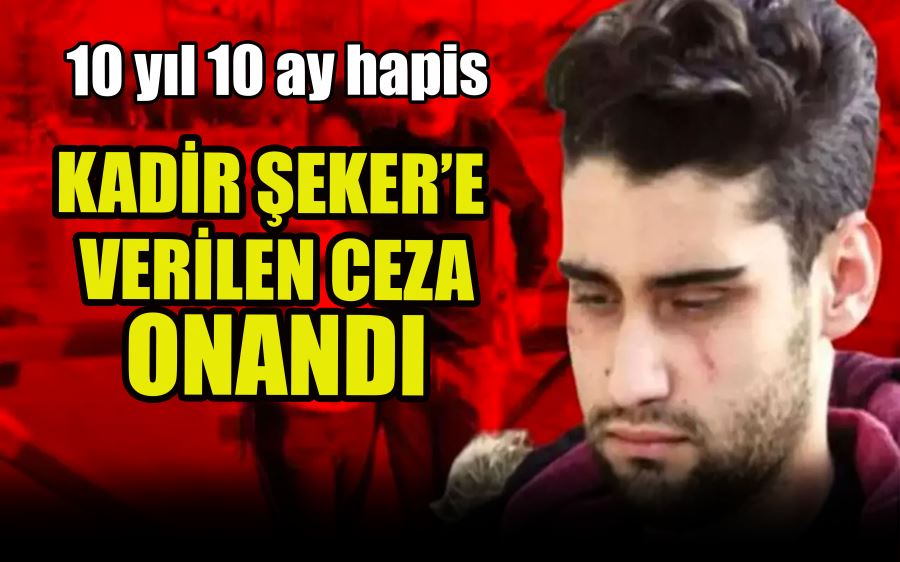 KADİR ŞEKER’E  VERİLEN CEZA ONANDI