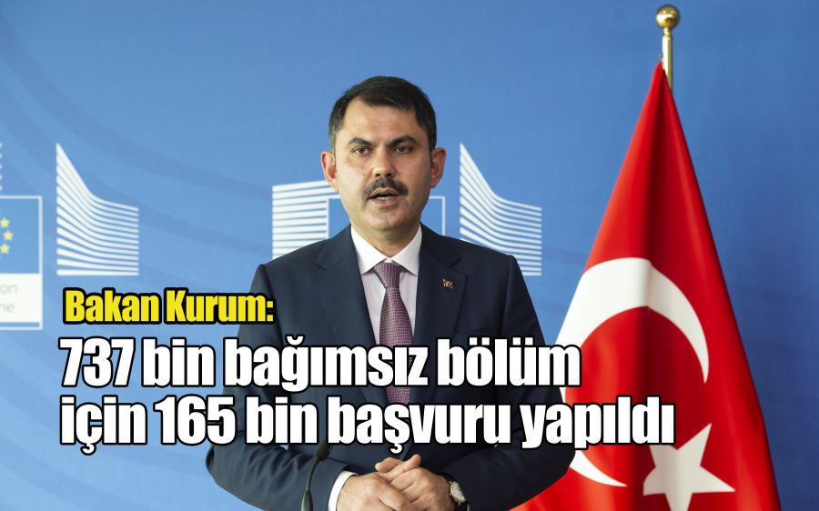 Bakan Kurum: 737 bin bağımsız bölüm için 165 bin başvuru yapıldı