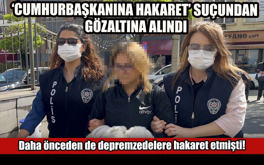 ‘CUMHURBAŞKANINA HAKARET’ SUÇUNDAN  GÖZALTINA ALINDI