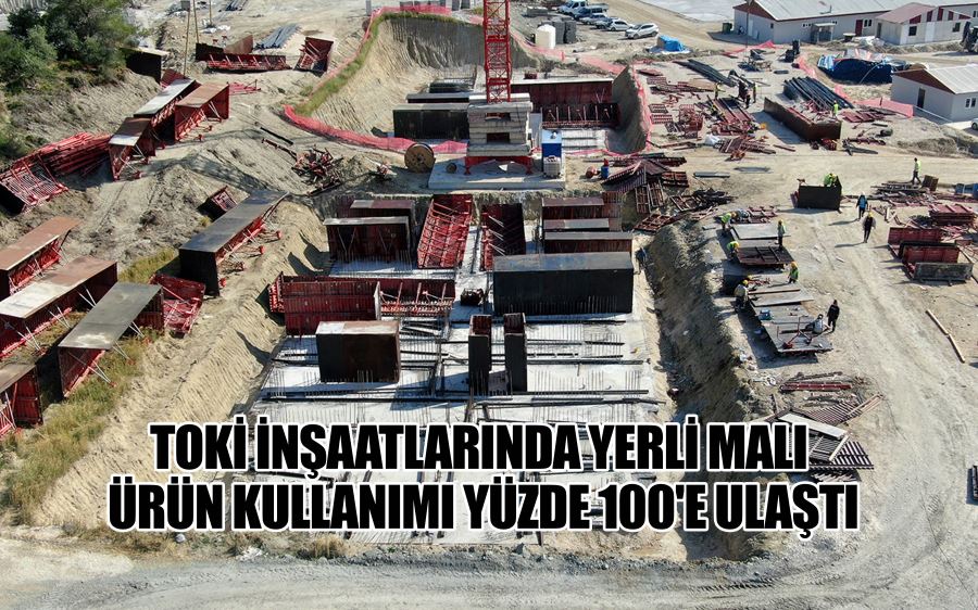 TOKİ İNŞAATLARINDA YERLİ MALI ÜRÜN KULLANIMI YÜZDE 100