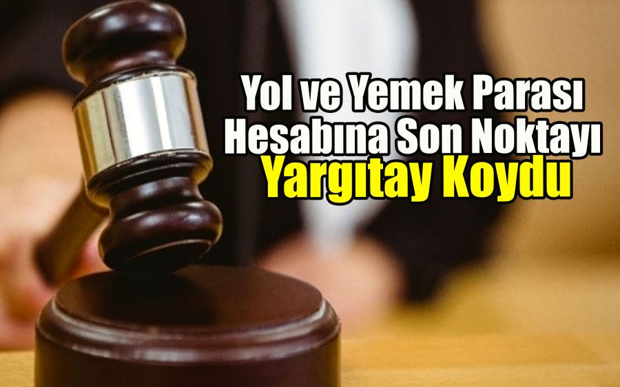 Yol ve yemek parası hesabına son noktayı Yargıtay koydu