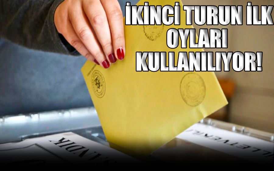 İKİNCİ TURUN İLK OYLARI  KULLANILIYOR!