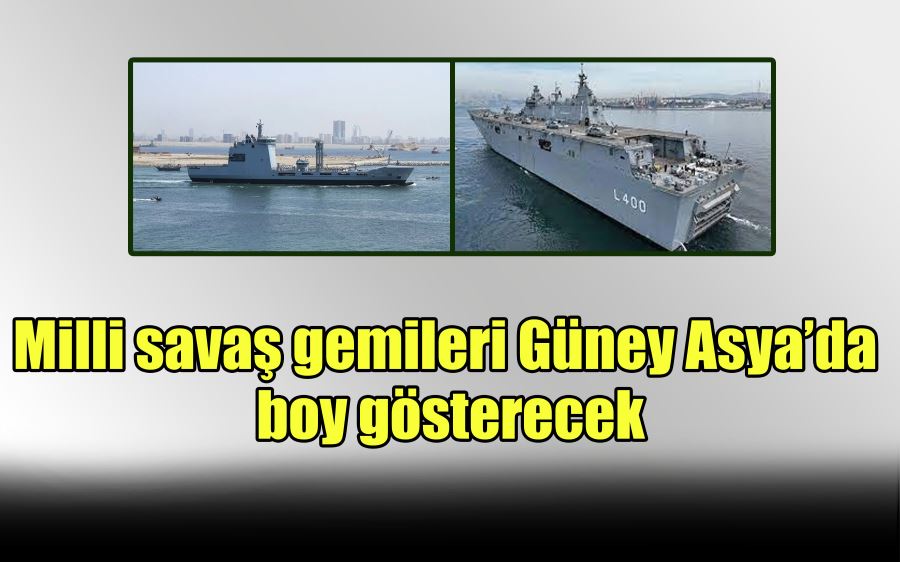 Milli savaş gemileri Güney Asya’da boy gösterecek