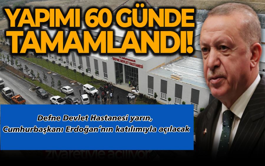 Defne Devlet Hastanesi yarın,  Cumhurbaşkanı Erdoğan’nın katılımıyla açılacak