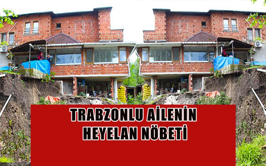 TRABZONLU AİLENİN    HEYELAN NÖBETİ