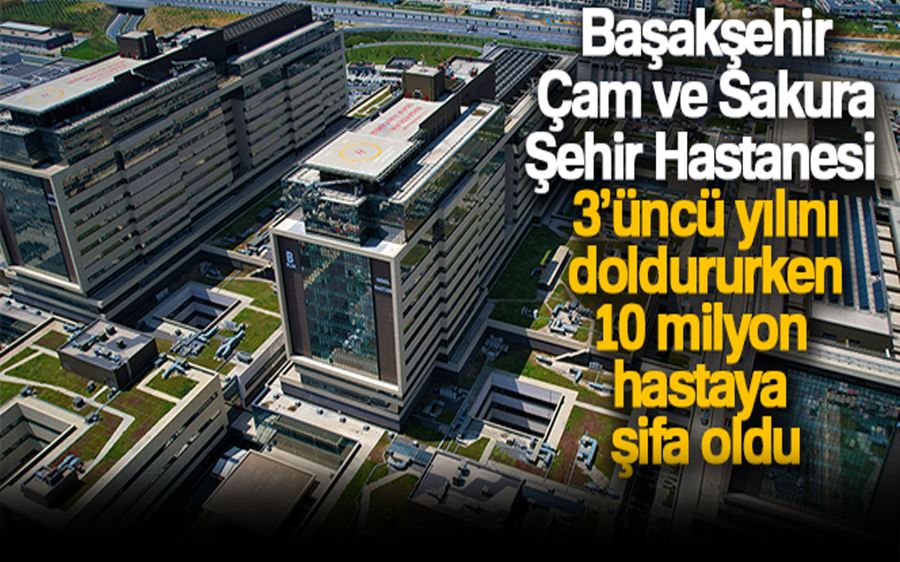 Başakşehir Çam ve Sakura Şehir Hastanesi 3 yılda 10 milyon kişiye hizmet verdi