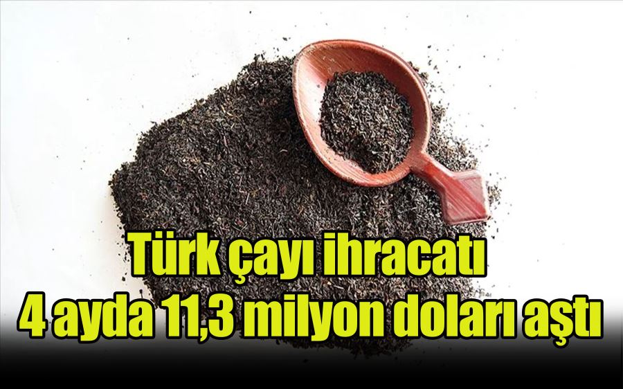 Türk çayı ihracatı  4 ayda 11,3 milyon doları aştı