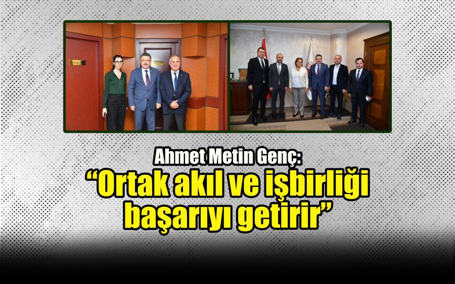  Ahmet Metin Genç: “Ortak akıl ve işbirliği başarıyı getirir”