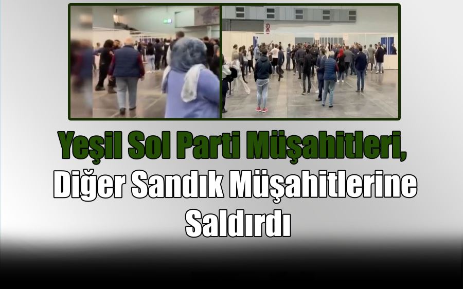 Yeşil Sol Parti Müşahitleri, Diğer Sandık Müşahitlerine Saldırdı