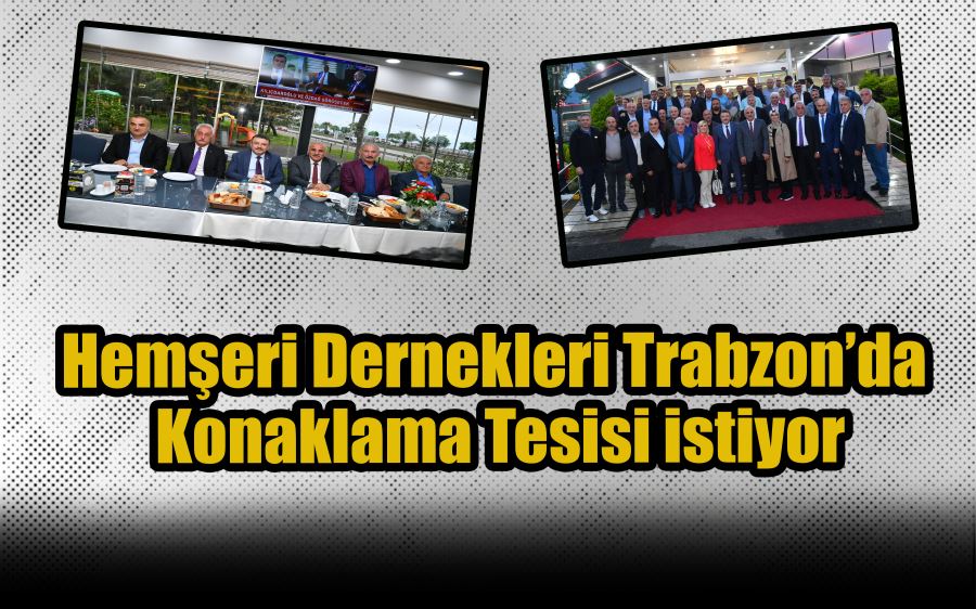 Hemşeri Dernekleri Trabzon’da Konaklama Tesisi istiyor